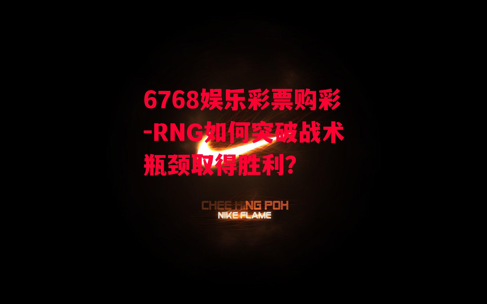 6768娱乐彩票购彩-RNG如何突破战术瓶颈取得胜利？